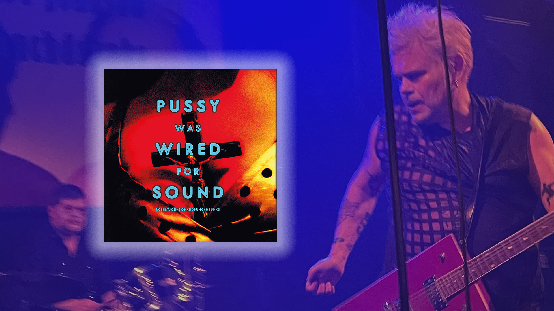 Robert Johnson of Robert Johnson and Punchdrunks on Pussy Was Wired for Sound - track by track